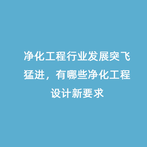 凈化工程行業(yè)發(fā)展突飛猛進，有哪些凈化工程設(shè)計新要求