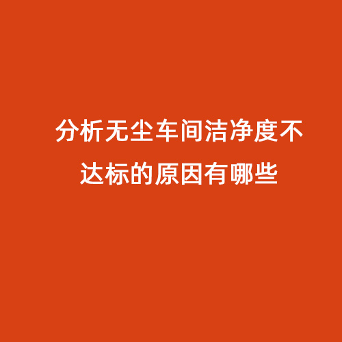 分析無塵車間潔凈度不達標(biāo)的原因有哪些